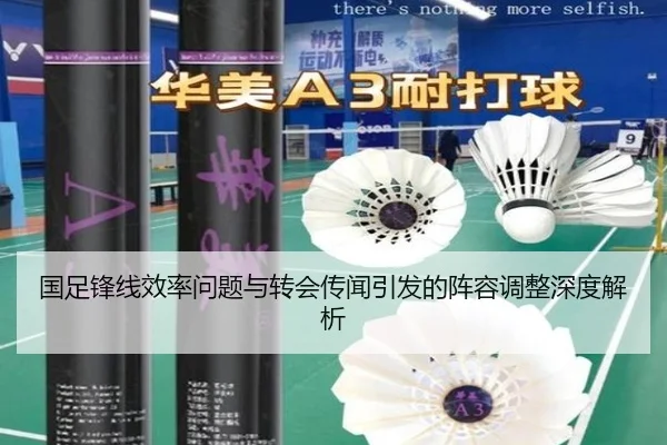 国足锋线效率问题与转会传闻引发的阵容调整深度解析